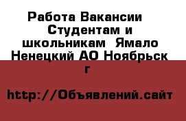 Работа Вакансии - Студентам и школьникам. Ямало-Ненецкий АО,Ноябрьск г.